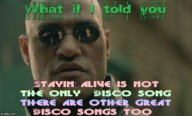 Other disco songs exist | image tagged in memes,matrix morpheus,matrix,disco,80s,70s | made w/ Imgflip meme maker