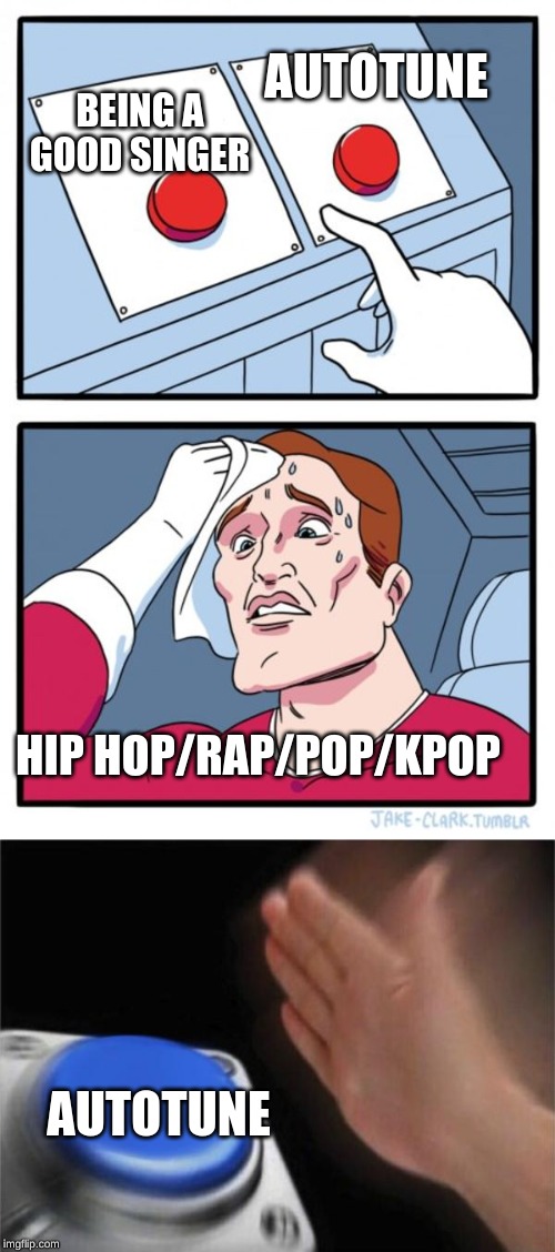 BEING A GOOD SINGER AUTOTUNE HIP HOP/RAP/POP/KPOP AUTOTUNE | image tagged in memes,two buttons,blank nut button | made w/ Imgflip meme maker