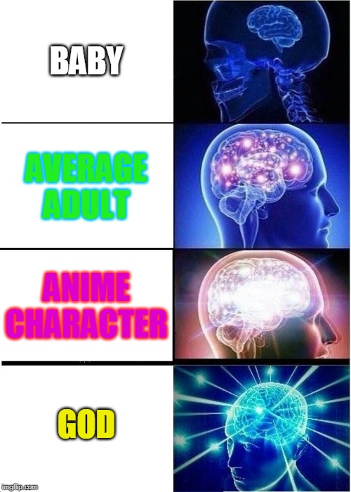 Expanding Brain | BABY; AVERAGE ADULT; ANIME CHARACTER; GOD | image tagged in memes,expanding brain | made w/ Imgflip meme maker
