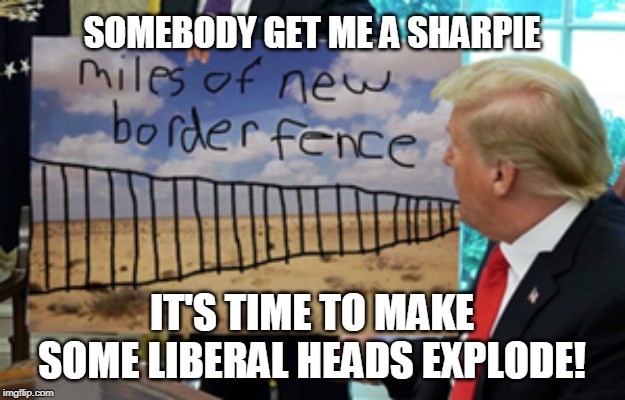 Sharpie Heaven | SOMEBODY GET ME A SHARPIE; IT'S TIME TO MAKE SOME LIBERAL HEADS EXPLODE! | image tagged in sharpie heaven | made w/ Imgflip meme maker