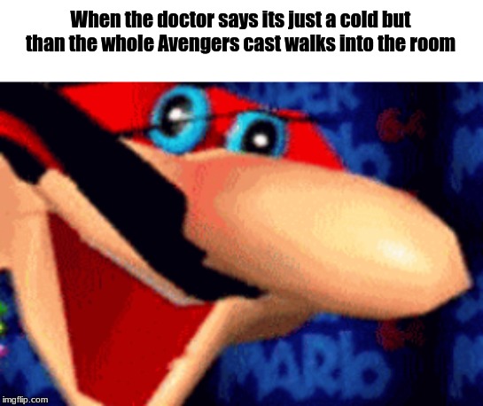 When the doctor says its just a cold but than the whole Avengers cast walks into the room | image tagged in spicy memes | made w/ Imgflip meme maker