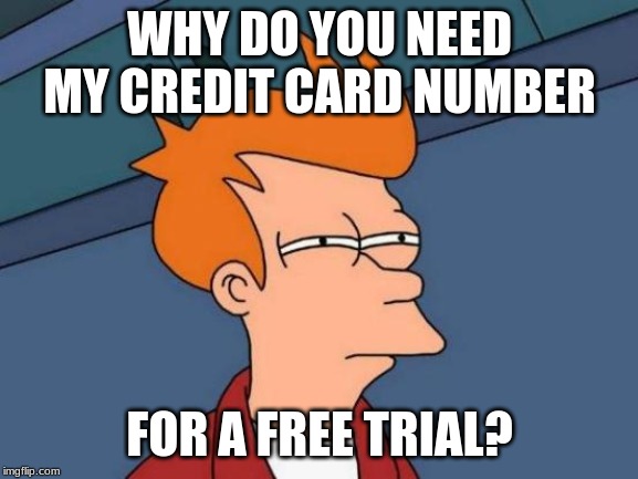 Futurama Fry | WHY DO YOU NEED MY CREDIT CARD NUMBER; FOR A FREE TRIAL? | image tagged in memes,futurama fry | made w/ Imgflip meme maker