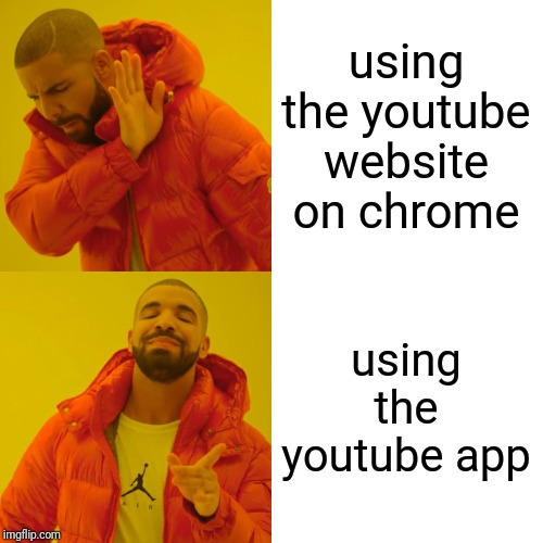 twenty first century y'all | using the youtube website on chrome; using the youtube app | image tagged in memes,drake hotline bling,youtube | made w/ Imgflip meme maker