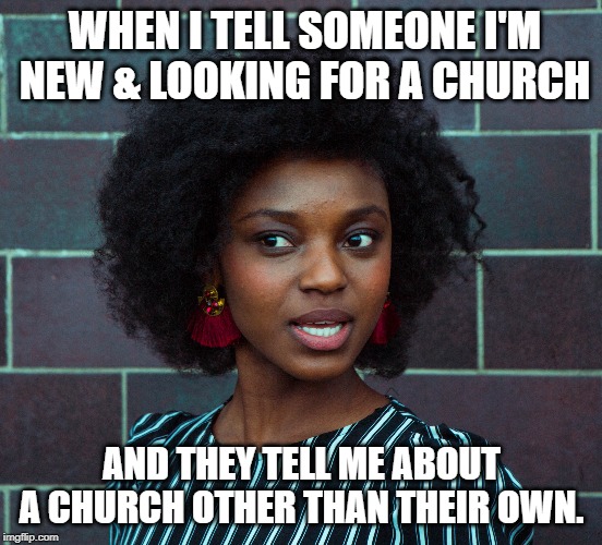 WHEN I TELL SOMEONE I'M NEW & LOOKING FOR A CHURCH; AND THEY TELL ME ABOUT A CHURCH OTHER THAN THEIR OWN. | image tagged in church lady,one does not simply,things that make you go hmm | made w/ Imgflip meme maker
