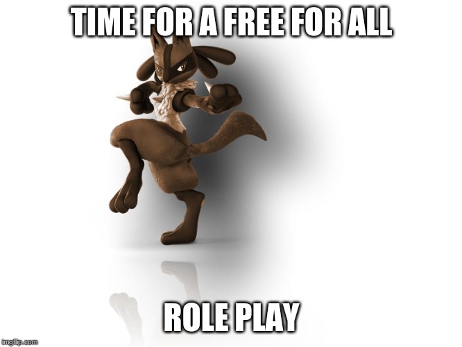 role play time | TIME FOR A FREE FOR ALL; ROLE PLAY | image tagged in maverick lucario,roleplaying,gods | made w/ Imgflip meme maker