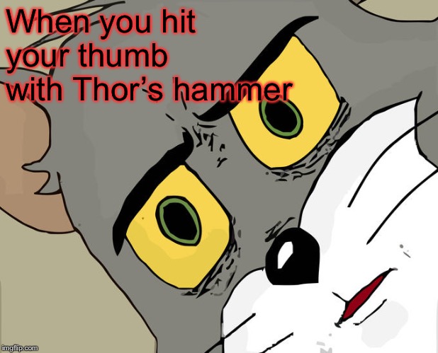 Unsettled Tom Meme | When you hit your thumb with Thor’s hammer | image tagged in memes,unsettled tom | made w/ Imgflip meme maker