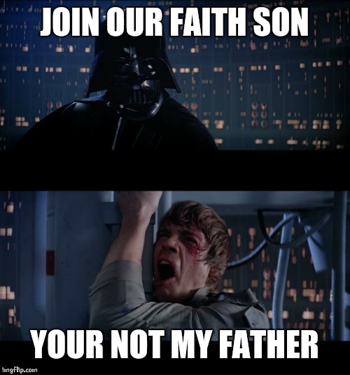 Star Wars | JOIN OUR FAITH SON YOUR NOT MY FATHER | image tagged in star wars | made w/ Imgflip meme maker