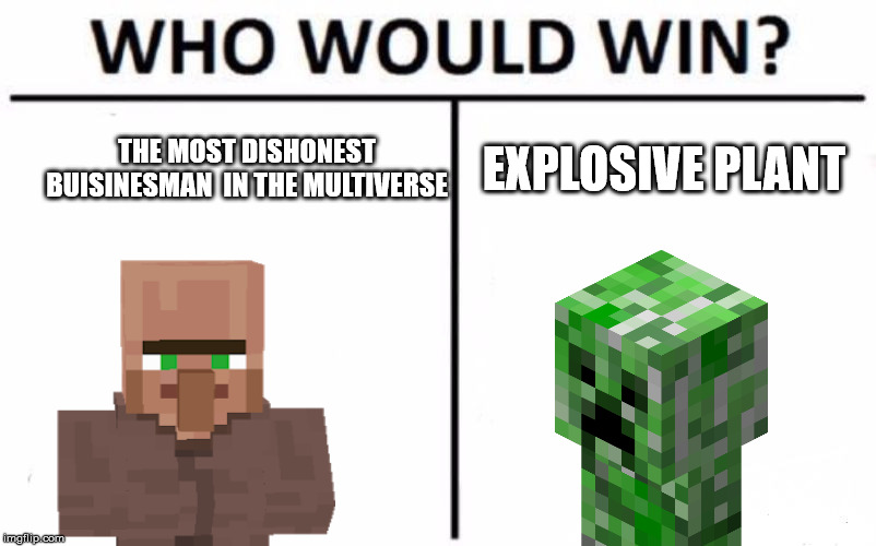 Who Would Win? | THE MOST DISHONEST BUISINESMAN  IN THE MULTIVERSE; EXPLOSIVE PLANT | image tagged in memes,who would win | made w/ Imgflip meme maker
