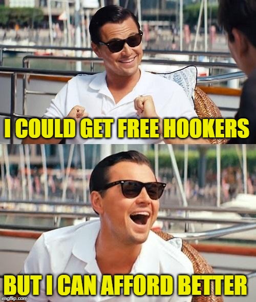The Wolf of Economics | I COULD GET FREE HOOKERS; BUT I CAN AFFORD BETTER | image tagged in memes,leonardo dicaprio wolf of wall street,hookers,free stuff,bernie sanders,lol so funny | made w/ Imgflip meme maker