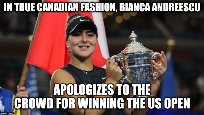"I know you guys wanted Serena to win, so I'm so sorry," | IN TRUE CANADIAN FASHION, BIANCA ANDREESCU; APOLOGIZES TO THE CROWD FOR WINNING THE US OPEN | image tagged in bianca andreescu,us open,tennis,serena williams,canada | made w/ Imgflip meme maker