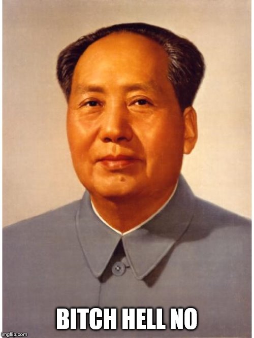 chairman mao | B**CH HELL NO | image tagged in chairman mao | made w/ Imgflip meme maker