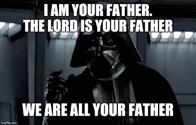 Darth Vader | I AM YOUR FATHER. THE LORD IS YOUR FATHER WE ARE ALL YOUR FATHER | image tagged in darth vader | made w/ Imgflip meme maker