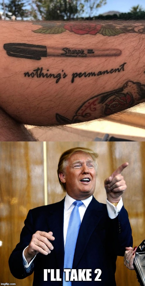 ink | I'LL TAKE 2 | image tagged in donal trump birthday,tattoo | made w/ Imgflip meme maker