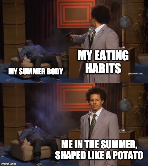 Who Killed Hannibal | MY EATING HABITS; MY SUMMER BODY; ME IN THE SUMMER, SHAPED LIKE A POTATO | image tagged in memes,who killed hannibal | made w/ Imgflip meme maker