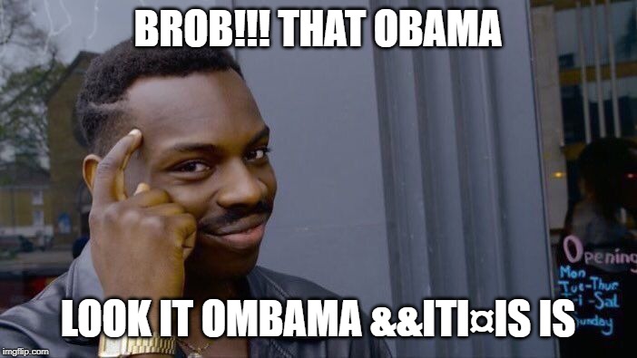 Roll Safe Think About It Meme | BROB!!! THAT OBAMA LOOK IT OMBAMA &&ITI¤IS IS | image tagged in memes,roll safe think about it | made w/ Imgflip meme maker