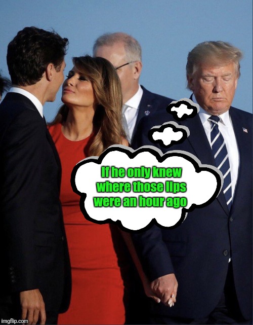 Trumped again | If he only knew where those lips were an hour ago | image tagged in melania trudeau,trudeau,justin trudeau | made w/ Imgflip meme maker