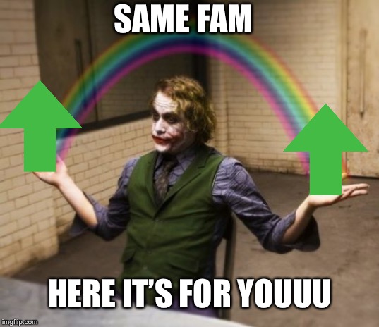 Joker Rainbow Hands Meme | SAME FAM HERE IT’S FOR YOUUU | image tagged in memes,joker rainbow hands | made w/ Imgflip meme maker