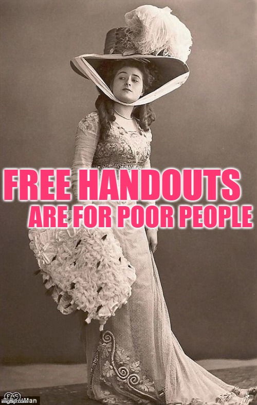 The Economics of Class | FREE HANDOUTS; ARE FOR POOR PEOPLE | image tagged in beautiful vintage old time lady,class warfare,so true memes,free stuff,poor people,economics | made w/ Imgflip meme maker