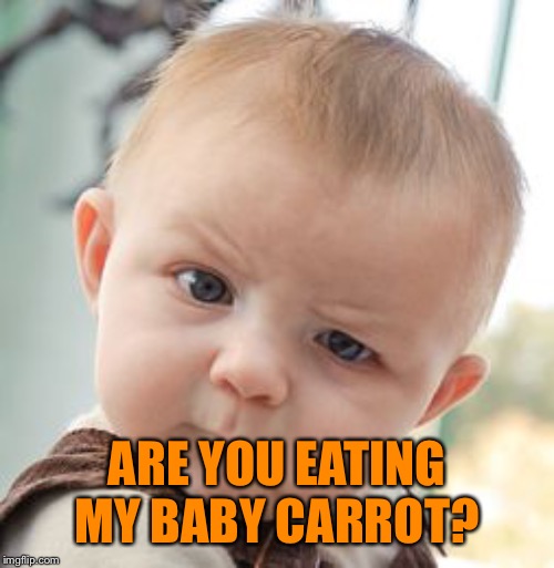 Skeptical Baby Meme | ARE YOU EATING MY BABY CARROT? | image tagged in memes,skeptical baby | made w/ Imgflip meme maker