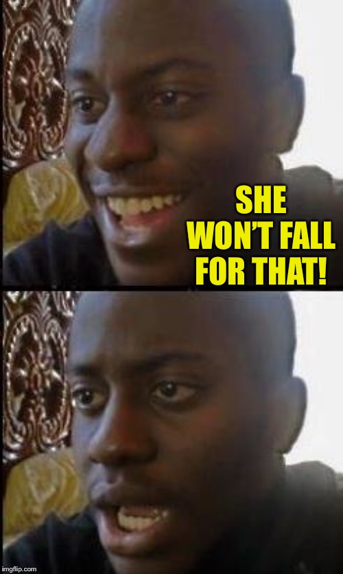 Disappointed Black Guy | SHE WON’T FALL FOR THAT! | image tagged in disappointed black guy | made w/ Imgflip meme maker