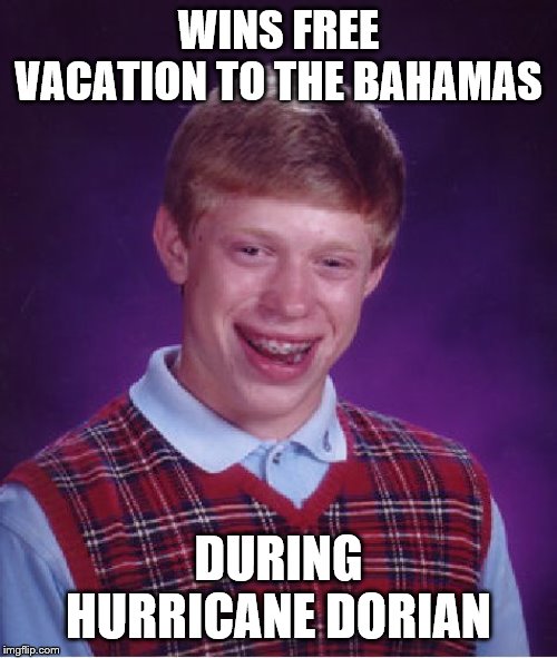 Bad Luck Brian Meme | WINS FREE VACATION TO THE BAHAMAS; DURING HURRICANE DORIAN | image tagged in memes,bad luck brian | made w/ Imgflip meme maker