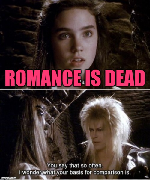 Romance is a Labyrinth | ROMANCE IS DEAD | image tagged in it's not fair labyrinth,romance,female logic,feminism,so true memes,women | made w/ Imgflip meme maker