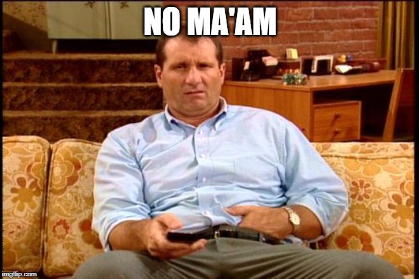 al bundy | NO MA'AM | image tagged in al bundy | made w/ Imgflip meme maker