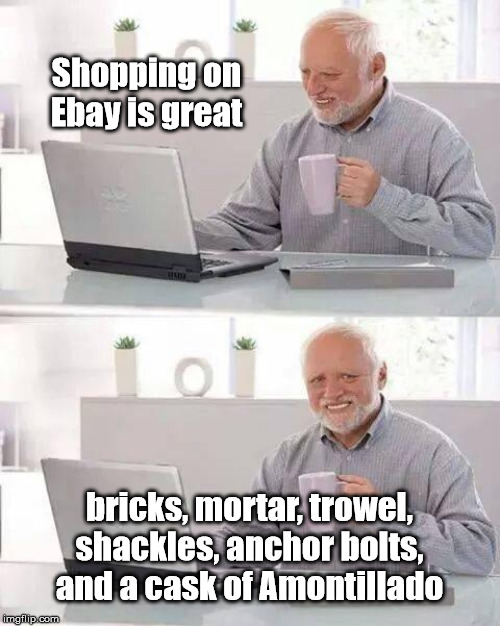 Hide the Pain Harold Meme | Shopping on Ebay is great; bricks, mortar, trowel, shackles, anchor bolts, and a cask of Amontillado | image tagged in memes,hide the pain harold | made w/ Imgflip meme maker