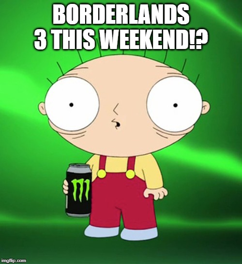 HYPER | BORDERLANDS 3 THIS WEEKEND!? | image tagged in hyper | made w/ Imgflip meme maker