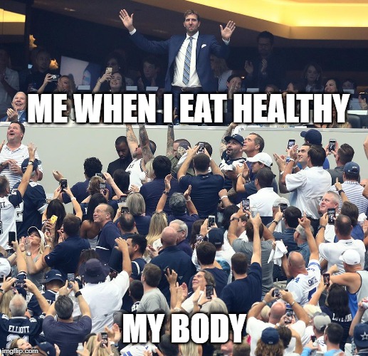 ME WHEN I EAT HEALTHY; MY BODY | made w/ Imgflip meme maker