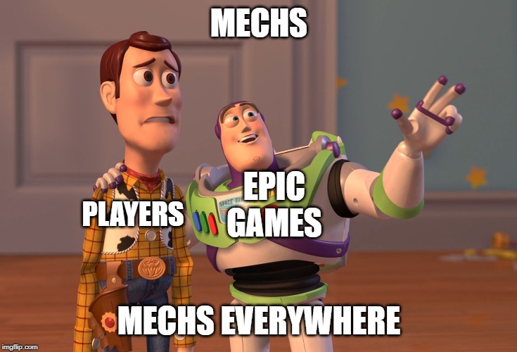 X, X Everywhere | MECHS; EPIC GAMES; PLAYERS; MECHS EVERYWHERE | image tagged in memes,x x everywhere | made w/ Imgflip meme maker