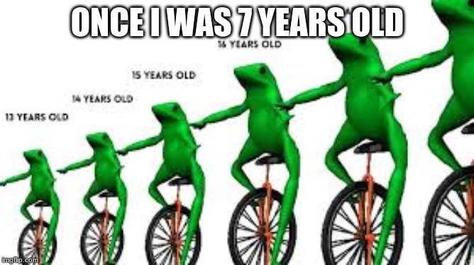 Save Dat Boi | ONCE I WAS 7 YEARS OLD | image tagged in memes,dat boi,song | made w/ Imgflip meme maker