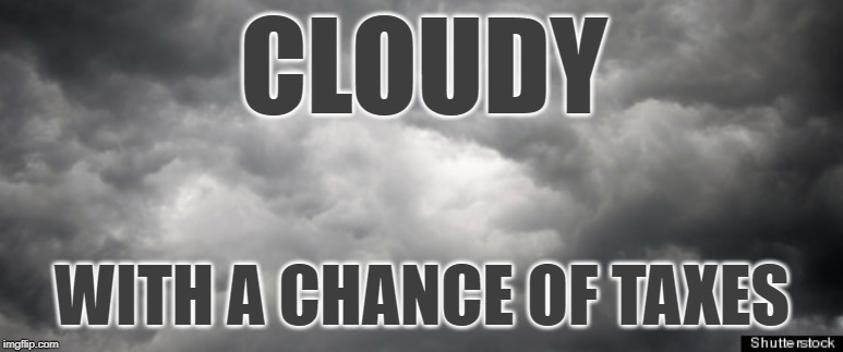 Sequim Weather Report | CLOUDY; WITH A CHANCE OF TAXES | image tagged in gloomy weather,clouds,washington,seattle,funny memes,taxes | made w/ Imgflip meme maker