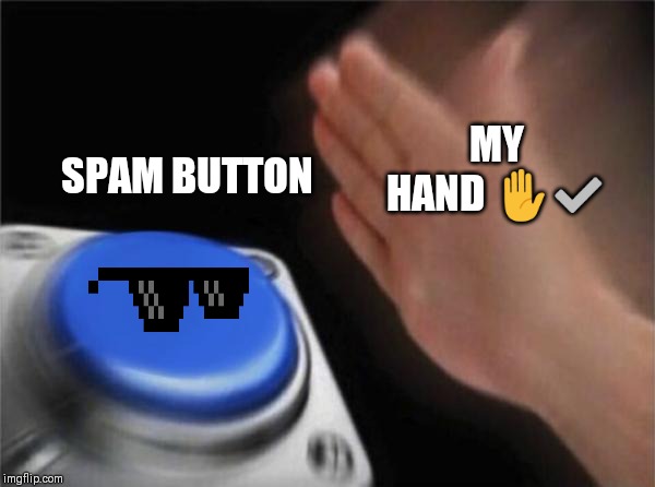 Blank Nut Button | MY HAND ✋✅; SPAM BUTTON | image tagged in memes,blank nut button | made w/ Imgflip meme maker
