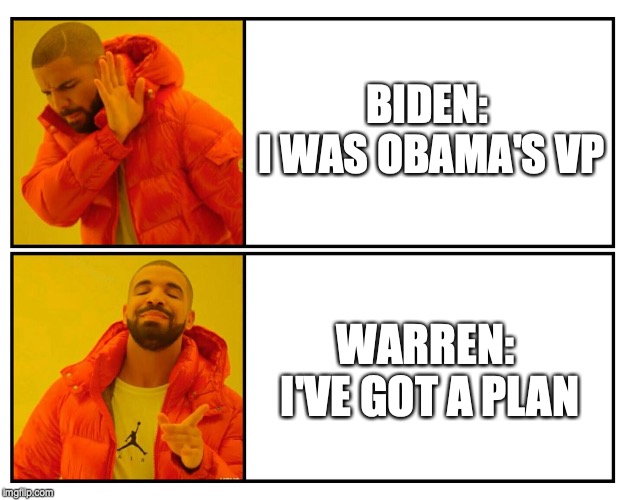 Drakepost | BIDEN: 
I WAS OBAMA'S VP; WARREN: 
I'VE GOT A PLAN | image tagged in drakepost | made w/ Imgflip meme maker