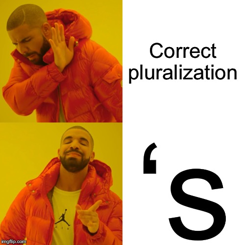 Drake Hotline Bling Meme | Correct pluralization ‘s | image tagged in memes,drake hotline bling | made w/ Imgflip meme maker