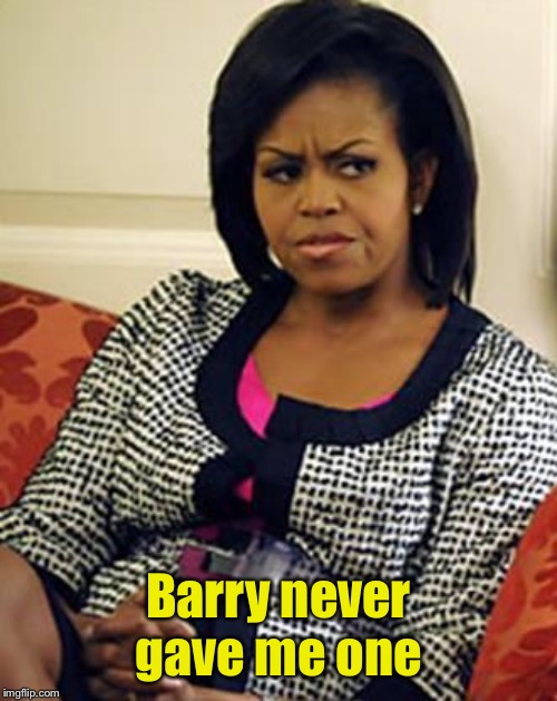 Michelle Obama is not pleased | Barry never gave me one | image tagged in michelle obama is not pleased | made w/ Imgflip meme maker