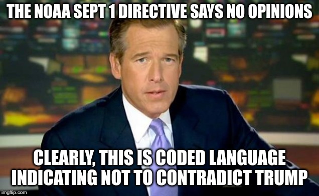 Brian Williams Was There Meme | THE NOAA SEPT 1 DIRECTIVE SAYS NO OPINIONS; CLEARLY, THIS IS CODED LANGUAGE INDICATING NOT TO CONTRADICT TRUMP | image tagged in memes,brian williams was there | made w/ Imgflip meme maker