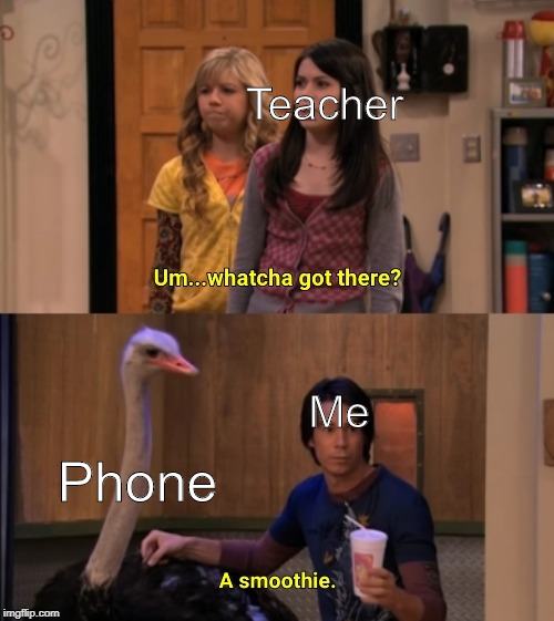Whatcha Got There? | Teacher; Phone; Me | image tagged in whatcha got there | made w/ Imgflip meme maker