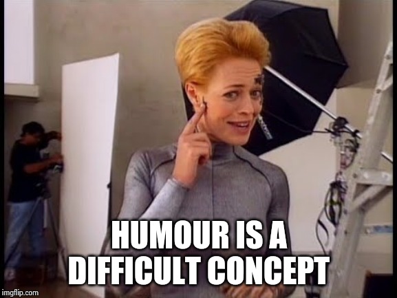 7 of 9 laughing | HUMOUR IS A
DIFFICULT CONCEPT | image tagged in 7 of 9 laughing | made w/ Imgflip meme maker