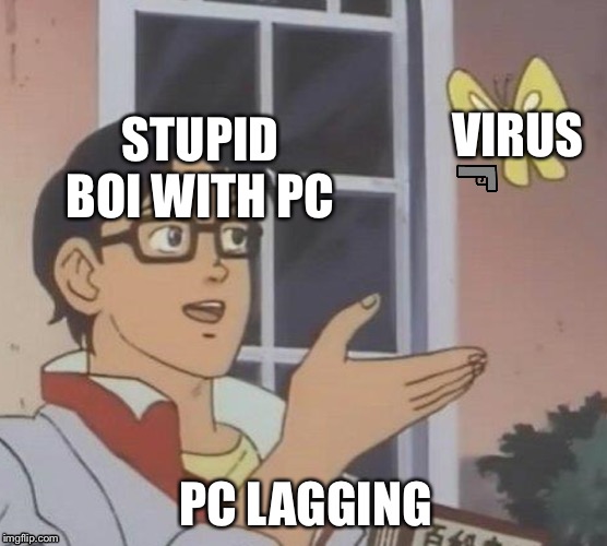 Is This A Pigeon Meme | VIRUS; STUPID BOI WITH PC; PC LAGGING | image tagged in memes,is this a pigeon | made w/ Imgflip meme maker