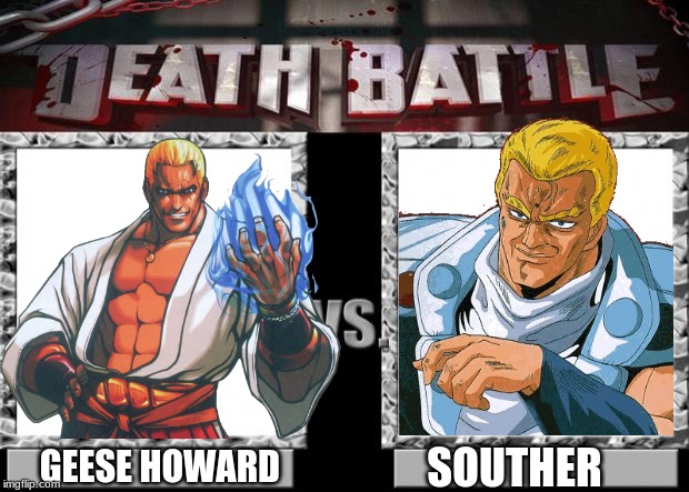 Geese VS Souther Death Battle | SOUTHER; GEESE HOWARD | image tagged in fist of the north star,anime,video games | made w/ Imgflip meme maker