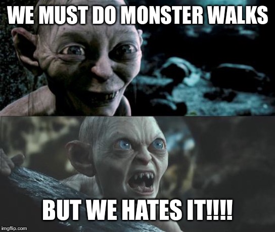 Gollum schizophrenia | WE MUST DO MONSTER WALKS; BUT WE HATES IT!!!! | image tagged in gollum schizophrenia | made w/ Imgflip meme maker