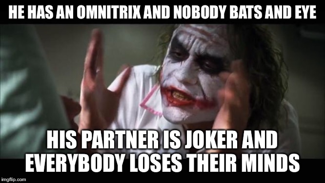 And everybody loses their minds Meme | HE HAS AN OMNITRIX AND NOBODY BATS AND EYE HIS PARTNER IS JOKER AND EVERYBODY LOSES THEIR MINDS | image tagged in memes,and everybody loses their minds | made w/ Imgflip meme maker