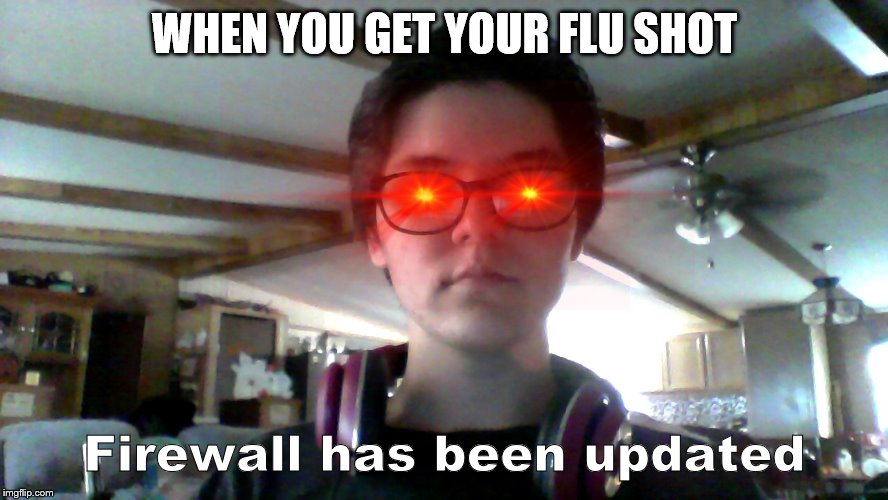 Firewall has been updated | WHEN YOU GET YOUR FLU SHOT; Firewall has been updated | image tagged in vaccination | made w/ Imgflip meme maker