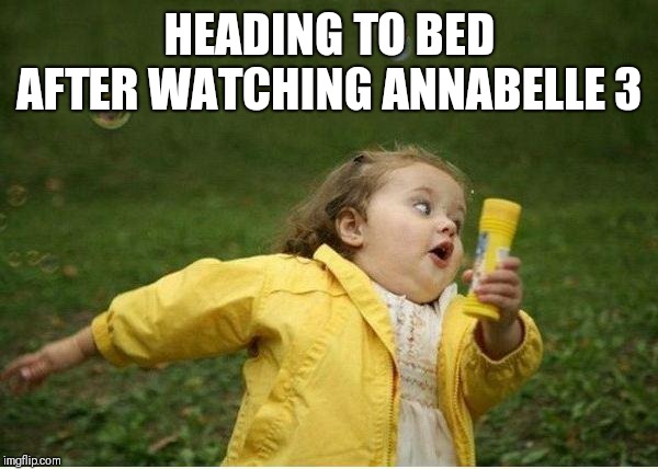 Chubby Bubbles Girl | HEADING TO BED AFTER WATCHING ANNABELLE 3 | image tagged in memes,chubby bubbles girl | made w/ Imgflip meme maker