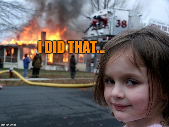 Disaster Girl | I DID THAT... | image tagged in memes,disaster girl | made w/ Imgflip meme maker