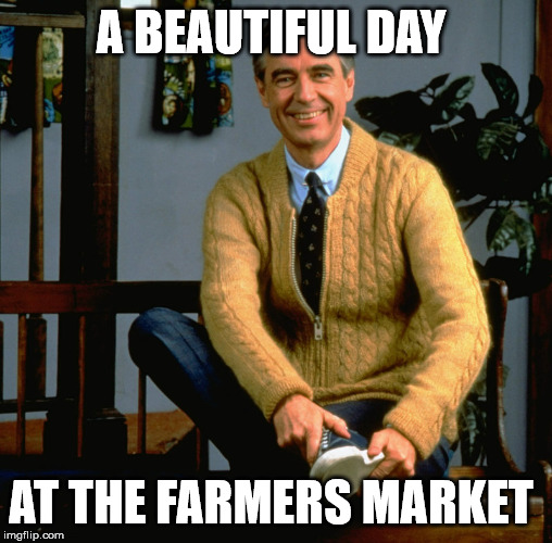 Farmers Market | A BEAUTIFUL DAY; AT THE FARMERS MARKET | image tagged in fred rogers,farmers market,orillia farmers market,social more media | made w/ Imgflip meme maker