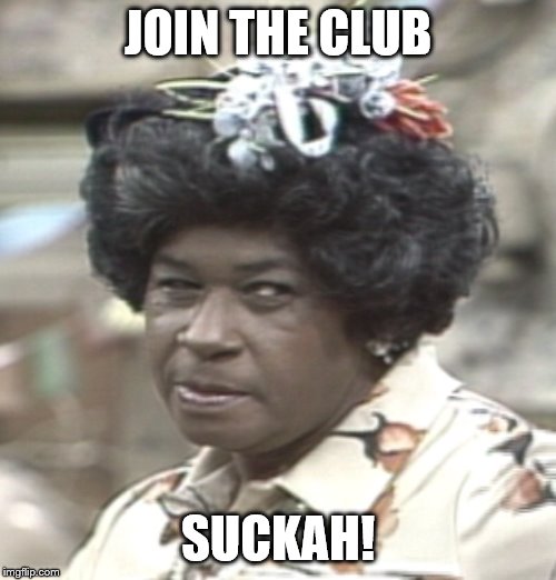 Aunt Esther | JOIN THE CLUB; SUCKAH! | image tagged in aunt esther | made w/ Imgflip meme maker