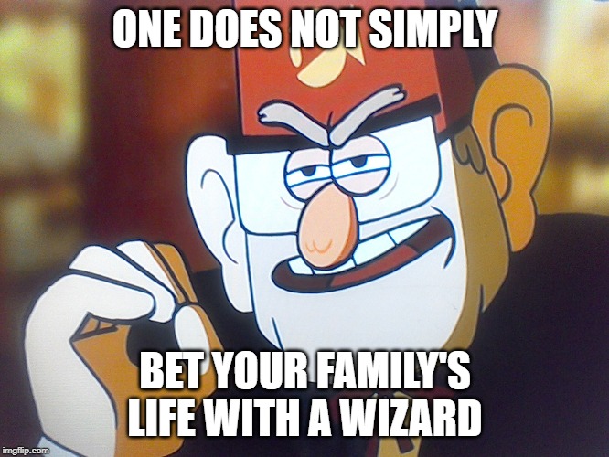 numbers. | ONE DOES NOT SIMPLY; BET YOUR FAMILY'S LIFE WITH A WIZARD | image tagged in grunkle stan one does not simply | made w/ Imgflip meme maker